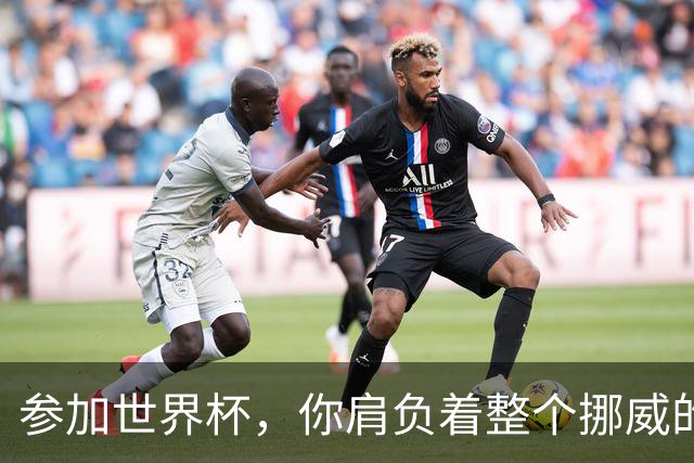 参加世界杯，你肩负着整个挪威的期望！哈兰德：我喜欢这样